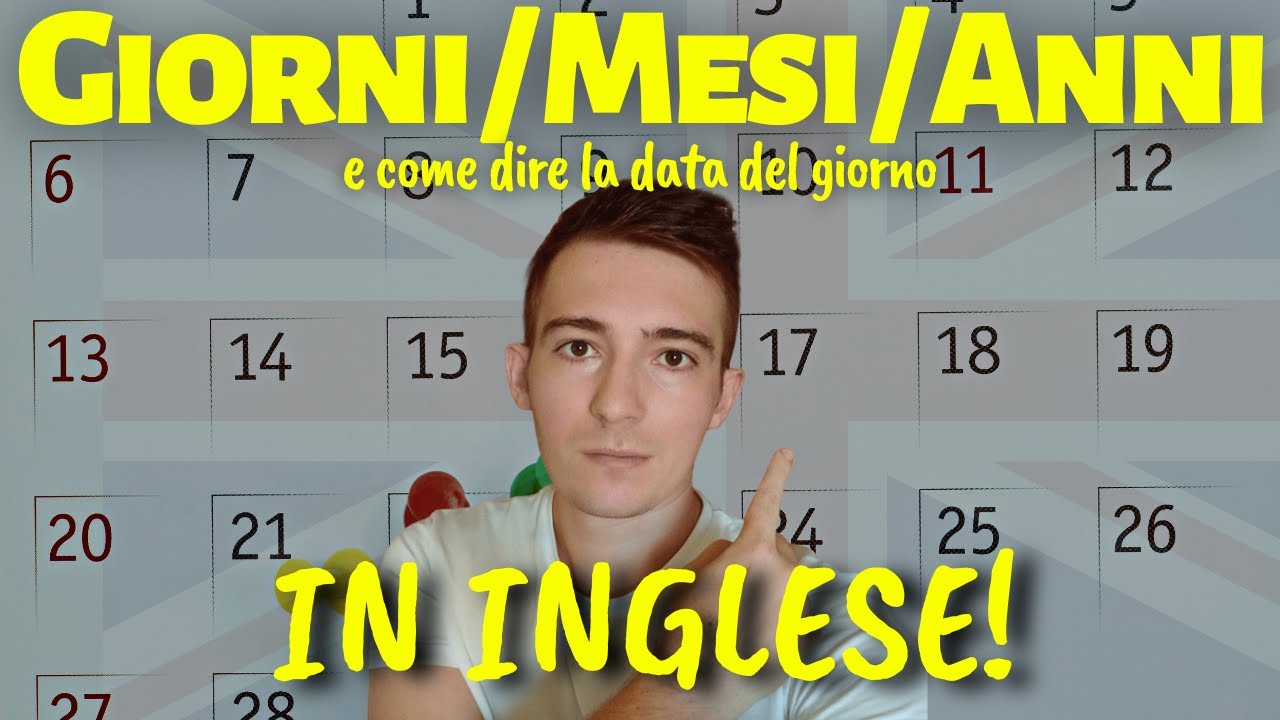 Giorni, Mesi e Anni in Inglese, e Come dire la DATA DEL GIORNO #