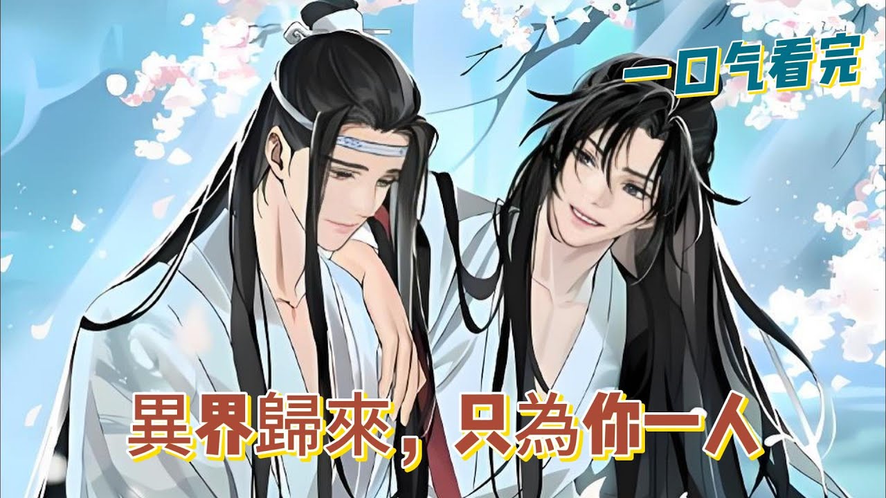 一口氣看完《異界歸來，只為你一人》全集：魏無羨（魏嬰）本是大地意識所化，卻因一場陰謀失去一切，重生歸來和藍忘機兩人從幼年相遇，到異界分離，再到攜手重建天庭，情感跨越生死與時空。