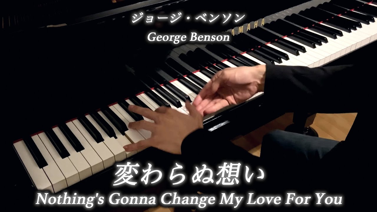 ジョージ ベンソン 変わらぬ想い George Benson Nothing S Gonna Change My Love For You Piano Cover ピアノ 三浦コウ Youtube