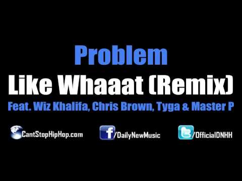 Problem - Like Whaaat (Remix) (Feat. Wiz Khalifa, Chris Brown, Tyga & Master P) [Dirty/CDQ/No Tags]