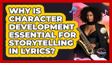 Why Is Character Development Essential For Storytelling In Lyrics? - The Musician Encyclopedia