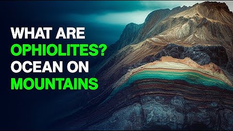 What Are Ophiolites? The Slices of Ocean Floor Found on Top of Mountains