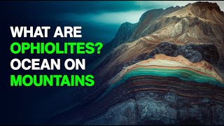Are Ophiolites The Key To Unlocking Earths Hidden History