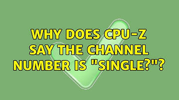 Why does CPU-Z say the channel number is "single?"?