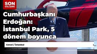 Cumhurbaşkanı Erdoğan: İstanbul Park, 5 dönem boyunca seyir zevki yüksek yarışlara ev sahipliği y...
