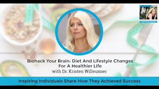 Biohack Your Brain: Diet And Lifestyle Changes For A Healthier Life With Dr. Kristen Willeumier