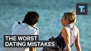 The worst dating mistakes
