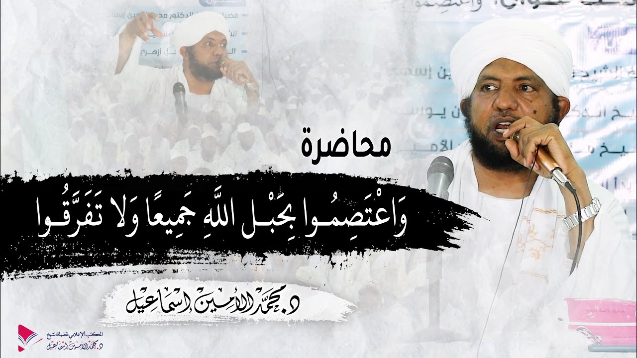 محاضرة بعنوان: ( واعتصموا بحبل الله جميعا ولا تفرقوا ) اا الشيخ الدكتور محمد الأمين إسماعيل