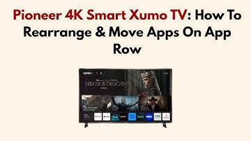 Pioneer 4K Smart Xumo TV: How To Rearrange & Move Apps On App Row