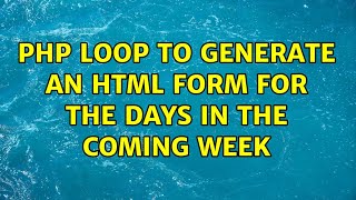 PHP loop to generate an HTML form for the days in the coming week (2 Solutions!!)
