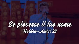 Video thumbnail of "Holden - Se Piovesse Il Tuo Nome (Testo) | Amici 23 | Cover"