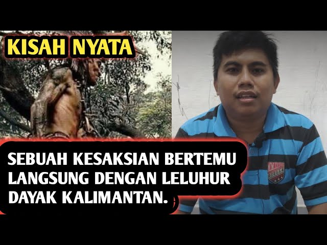 Sebuah Kesaksian Bertemu Langsung dengan Leluhur Dayak Kalimantan. class=