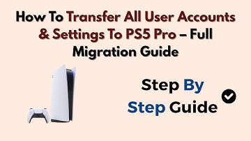 How To Transfer All User Accounts & Settings To PS5 Pro – Full Migration Guide