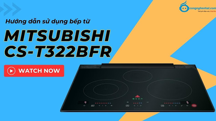 Hướng dẫn sử dụng bếp từ nội địa nhật mitsubishi