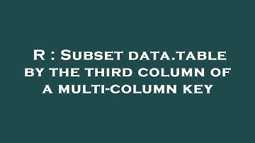 R : Subset data.table by the third column of a multi-column key