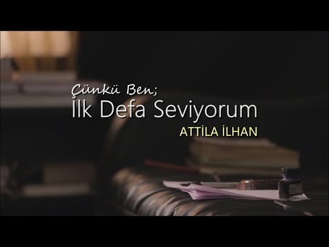 Attilâ İlhan | Çünkü Ben; İlk Defa Seviyorum