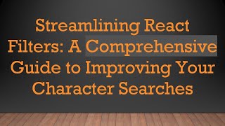 Streamlining React Filters: A Comprehensive Guide to Improving Your Character Searches