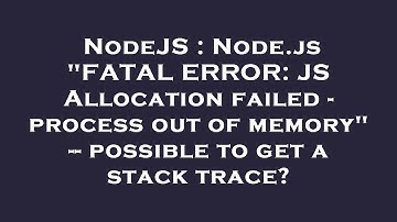 NodeJS : Node.js "FATAL ERROR: JS Allocation failed - process out of memory" -- possible to get a st