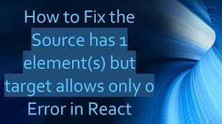 How to Fix the Source has 1 element(s) but target allows only 0 Error in React