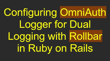 Configuring OmniAuth Logger for Dual Logging with Rollbar in Ruby on Rails