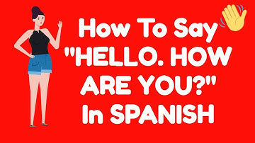 How to say "HELLO. HOW ARE YOU" in SPANISH?