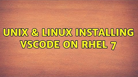 Unix & Linux: Installing vscode on RHEL 7