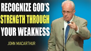 5 Ways to RECOGNIZE GOD’S STRENGTH in Your WEAKNESS | John MacArthur 2025 | Weakness