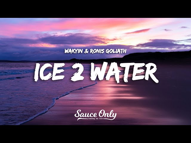 Wakyin & Ronis Goliath - Ice 2 Water (Lyrics)