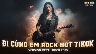 Đi Cùng Em Rock Bản Căng Hot Nhất Tiktok | Rằng Mình Đã Sống Những Ngày Thong Dong...