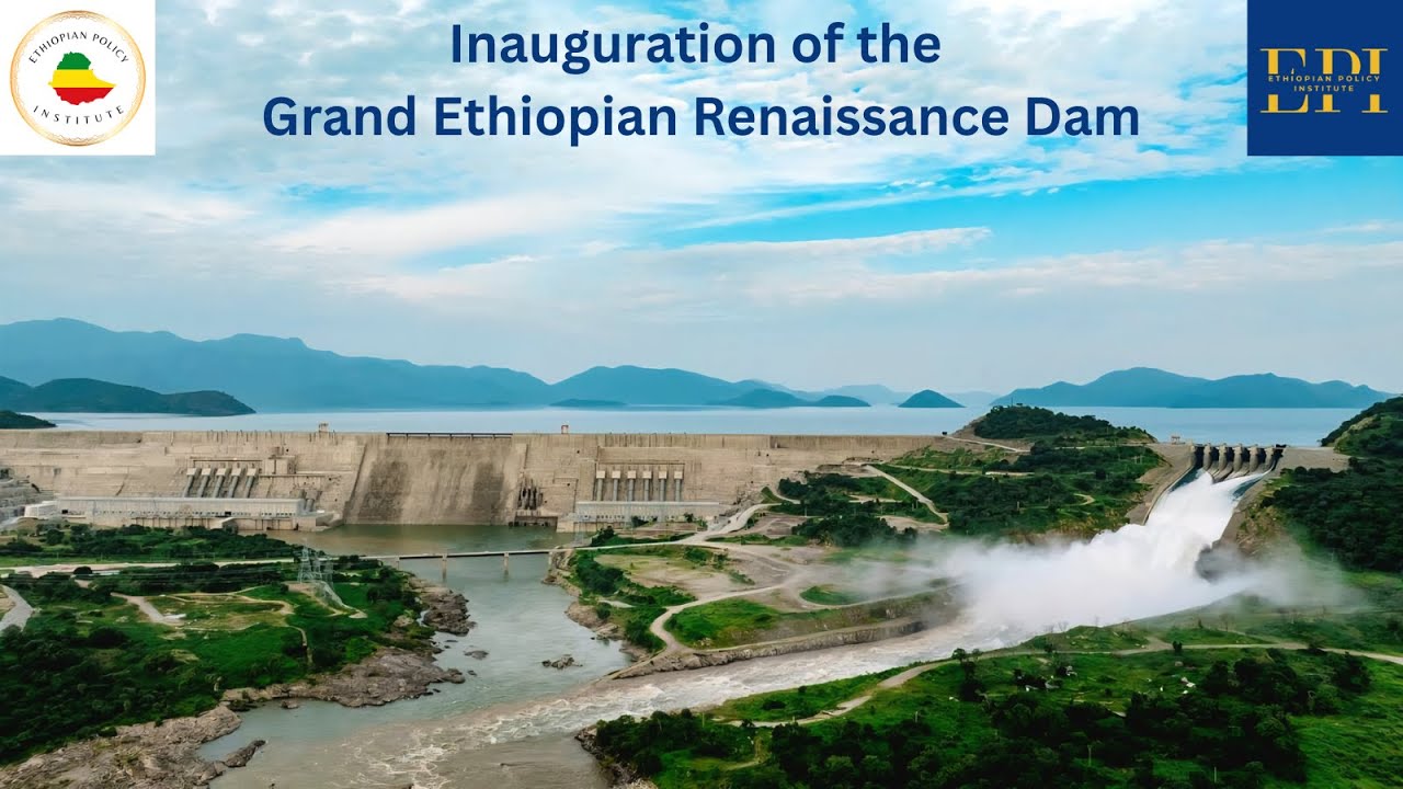 Grand Renaissance Dam Inaguration Inauguration of the Grand Ethiopian Renaissance Dam I Ethiopian Policy ...