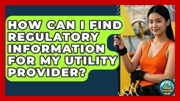 How Can I Find Regulatory Information for My Utility Provider? - Your Utilities Hub