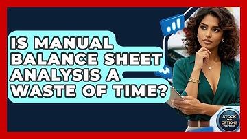 Is Manual Balance Sheet Analysis A Waste Of Time? - Stock and Options Playbook