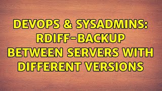 Famous DevOps & SysAdmins: rdiff-backup between servers with different versions Wealth