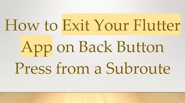 How to Exit Your Flutter App on Back Button Press from a Subroute