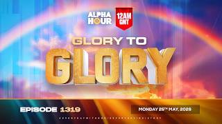 ALPHA HOUR EPISODE 1319 || GLORY TO GLORY || MONDAY, 25TH MAY, 2026