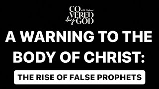 A WARNING TO THE BODY OF CHRIST: THE RISE OF FALSE PROPHETS