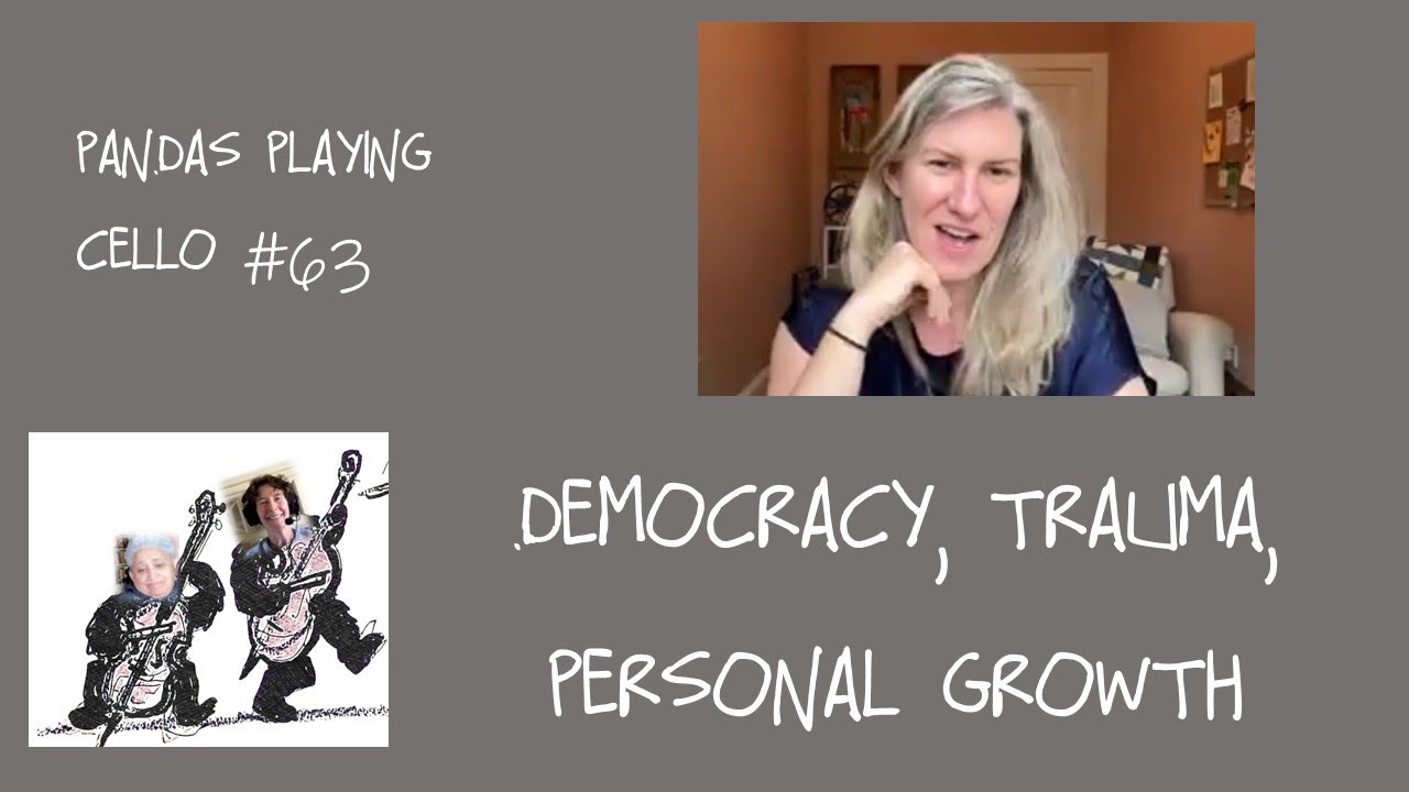 Democracy, Trauma, and Personal Growth--Pandas Playing Cello #63 with Kate Woodsome