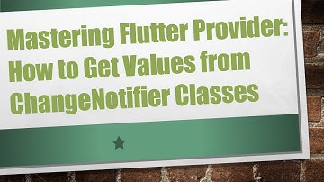 Mastering Flutter Provider: How to Get Values from ChangeNotifier Classes