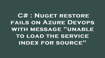 C# : Nuget restore fails on Azure Devops with message "unable to load the service index for source"