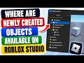 Where Are Newly Created Objects Available On Roblox Studio