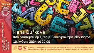 Hana Dufková: Kdo neumí pravopis, ten je… aneb pravopis jako stigma (Živě Benátská 2, PřF UK, Praha)