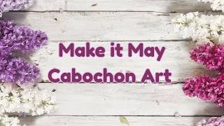 Lets Make Some Cabochon Art / Make it May