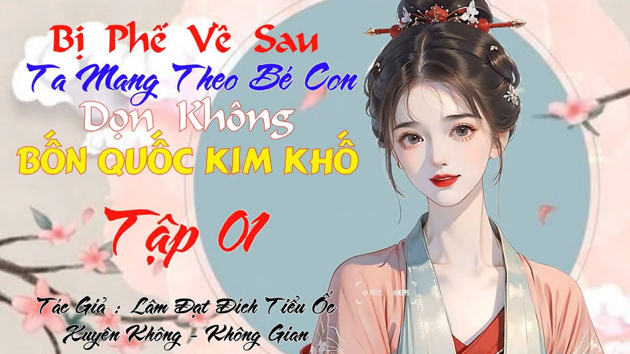 01-Bị Phế Về Sau, Ta Mang Bé Con Chuyển Không Bốn Quốc Kim Khố - Xuyên Không - Không Gian- Điền Văn'