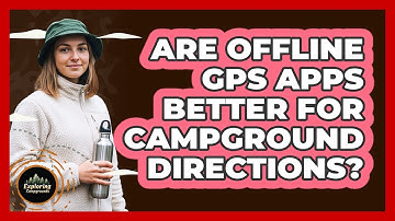 Are Offline GPS Apps Better For Campground Directions?