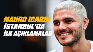 📺 Mauro Icardi'nin İstanbul'daki ilk açıklamaları