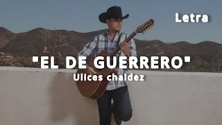 EL DE GUERRERO - [LETRA] - ULICES CHAIDEZ