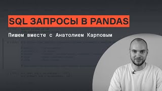 SQL запросы в Pandas | Анатолий Карпов | karpov.courses