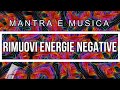 Mantra e Musica per Rimuovere ENERGIE NEGATIVE