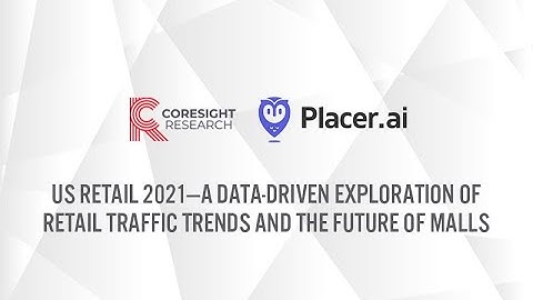 Placer.ai: A Data-Driven Exploration of Retail Traffic Trends and the Future of Malls 02 23 2021
