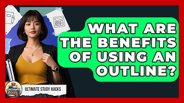 What Are The Benefits Of Using An Outline? - Ultimate Study Hacks